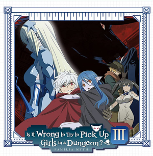 DanMachiː Is it wrong to try to pick up Girls in a Dungeon? - Familia Myth III [2020] + OVA [2021]